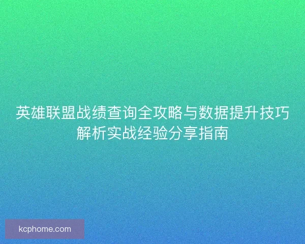 英雄联盟战绩查询全攻略与数据提升技巧解析实战经验分享指南