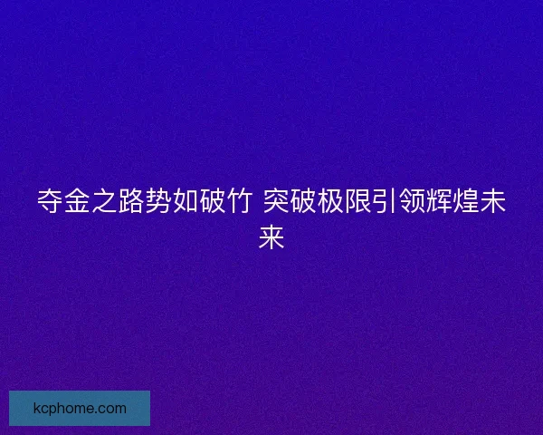 夺金之路势如破竹 突破极限引领辉煌未来