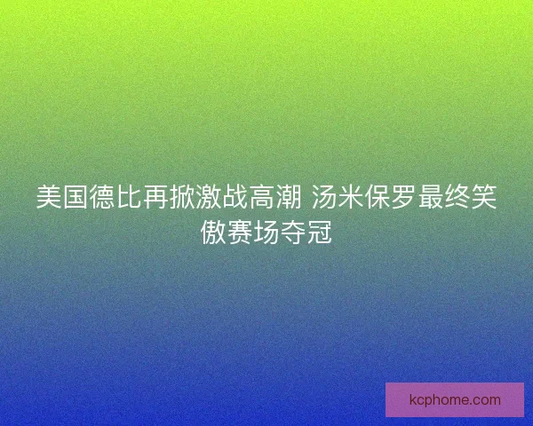 美国德比再掀激战高潮 汤米保罗最终笑傲赛场夺冠